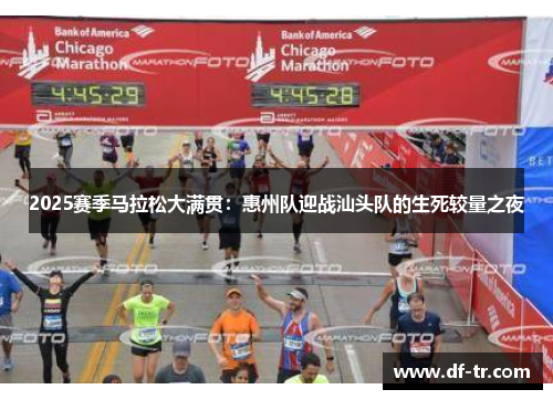 2025赛季马拉松大满贯：惠州队迎战汕头队的生死较量之夜