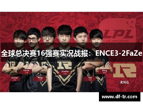 全球总决赛16强赛实况战报：ENCE3-2FaZe